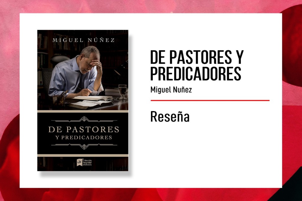 Reseña: De Pastores y Predicadores – Miguel Núñez